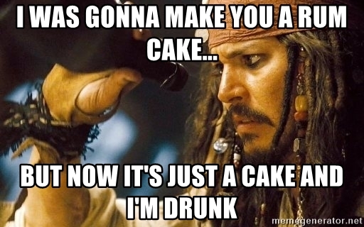 Jack Sparrow qui dit "J'allais te faire un gâteau au rhum, mais finalement c'est juste un gâteau et je suis saoul"